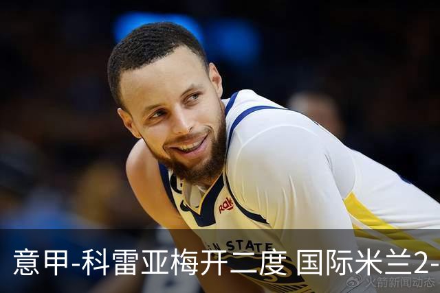 意甲-科雷亚梅开二度 国际米兰2-0乌迪内斯夺连胜